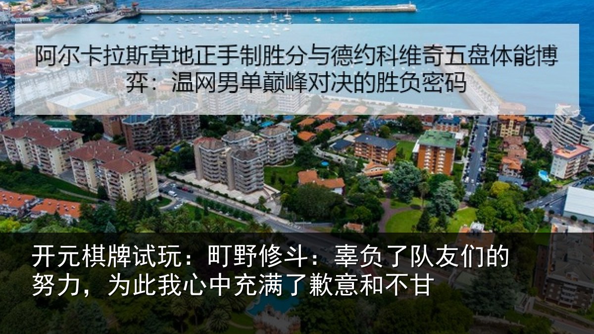 开元棋牌试玩：町野相关情况的努相关情况了歉意和不甘